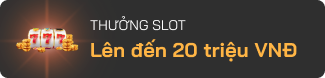 Thưởng slot lên đến 20 triệu VNĐ